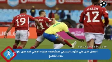 احصل الآن على التردد الرسمي لمشاهدة مباراة الأهلي ضد صن داونز بدون تقطيع
